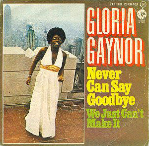 Never Can Say Goodbye by Gloria Gaynor (C)