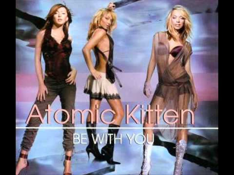 Be With You by Atomic Kitten (G)