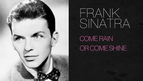 Come Rain Or Come Shine by Frank Sinatra (G)