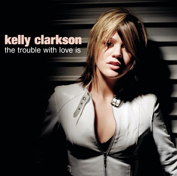 The Trouble With Love Is by Kelly Clarkson (F)